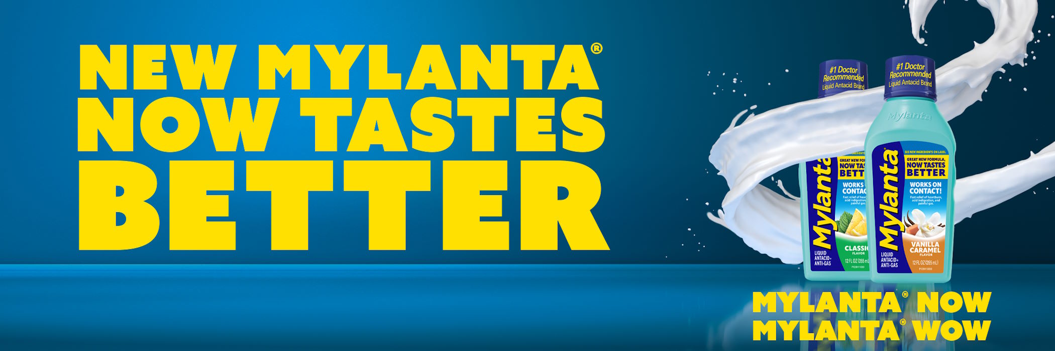 New Mylanta Now Tastes Better. Mylanta Now. Mylanta Wow.